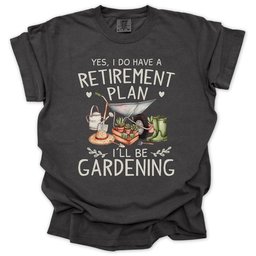 I Do Have A Retirement Plan T Shirt Gift For Gardener