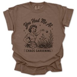 You Had Me At Chaos Gardening T Shirt Gift For Gardener
