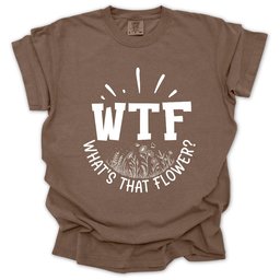 Wtf Whats That Flower T Shirt Gift For Gardener