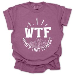 Wtf Whats That Flower T Shirt Gift For Gardener