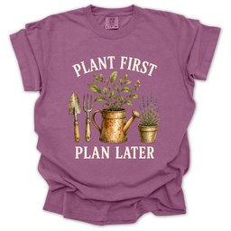 Plant First Plan Later T Shirt Gift For Gardener