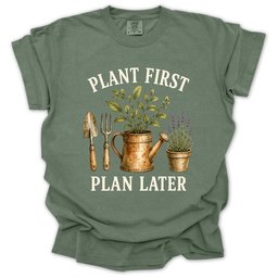 Plant First Plan Later T Shirt Gift For Gardener