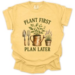 Plant First Plan Later T Shirt Gift For Gardener
