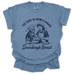 So This Is How U Make Sourdough Bread T Shirt Gift For Gardener