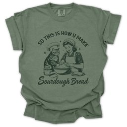 So This Is How U Make Sourdough Bread T Shirt Gift For Gardener