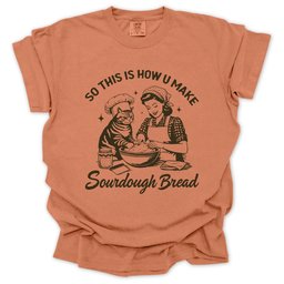 So This Is How U Make Sourdough Bread T Shirt Gift For Gardener