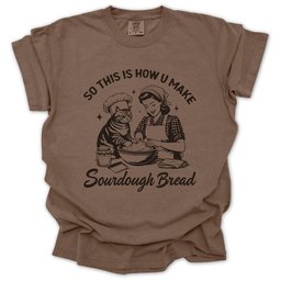 So This Is How U Make Sourdough Bread T Shirt Gift For Gardener