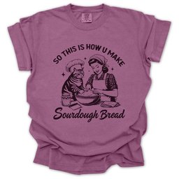 So This Is How U Make Sourdough Bread T Shirt Gift For Gardener