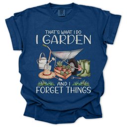 Garden And Forget Things T Shirt Gift For Gardener