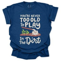 Never Too Old Gardener T Shirt Gift For Gardener