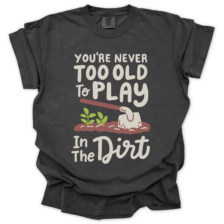 Never Too Old Gardener T Shirt Gift For Gardener
