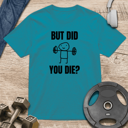 But Did You Die T Shirt Gift For Fitness Lover