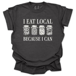 I Eat Local Because I Can T Shirt Gift For Gardener