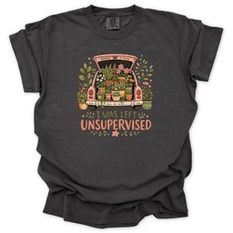 I Was Left Unsupervised T Shirt Gift For Gardener