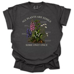 All Plants Are Edible Some Only Once T Shirt Gift For Gardener