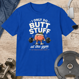 I Only Do Butt Stuff T Shirt Gift For Fitness Lover