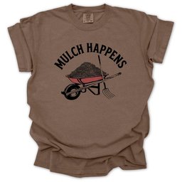 Mulch Happens T Shirt Gift For Gardener