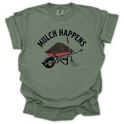 Mulch Happens T Shirt Gift For Gardener