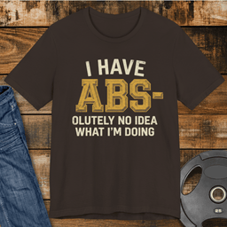 I Have Abs Olutely No Idea T Shirt Gift For Fitness Lover