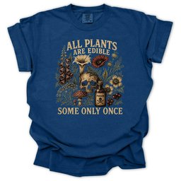 All Plants Are Edible Some Only Once T Shirt Gift For Gardener
