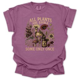 All Plants Are Edible Some Only Once T Shirt Gift For Gardener