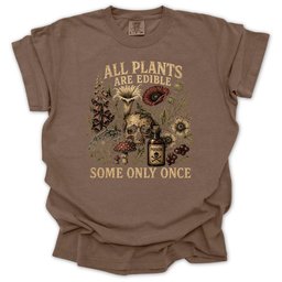 All Plants Are Edible Some Only Once T Shirt Gift For Gardener