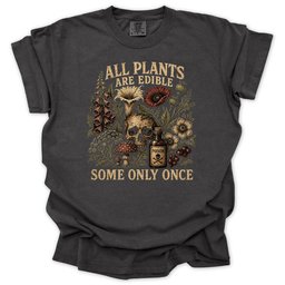 All Plants Are Edible Some Only Once T Shirt Gift For Gardener