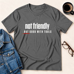 Not Friendly But Good With Tools T Shirt Gift For Adults