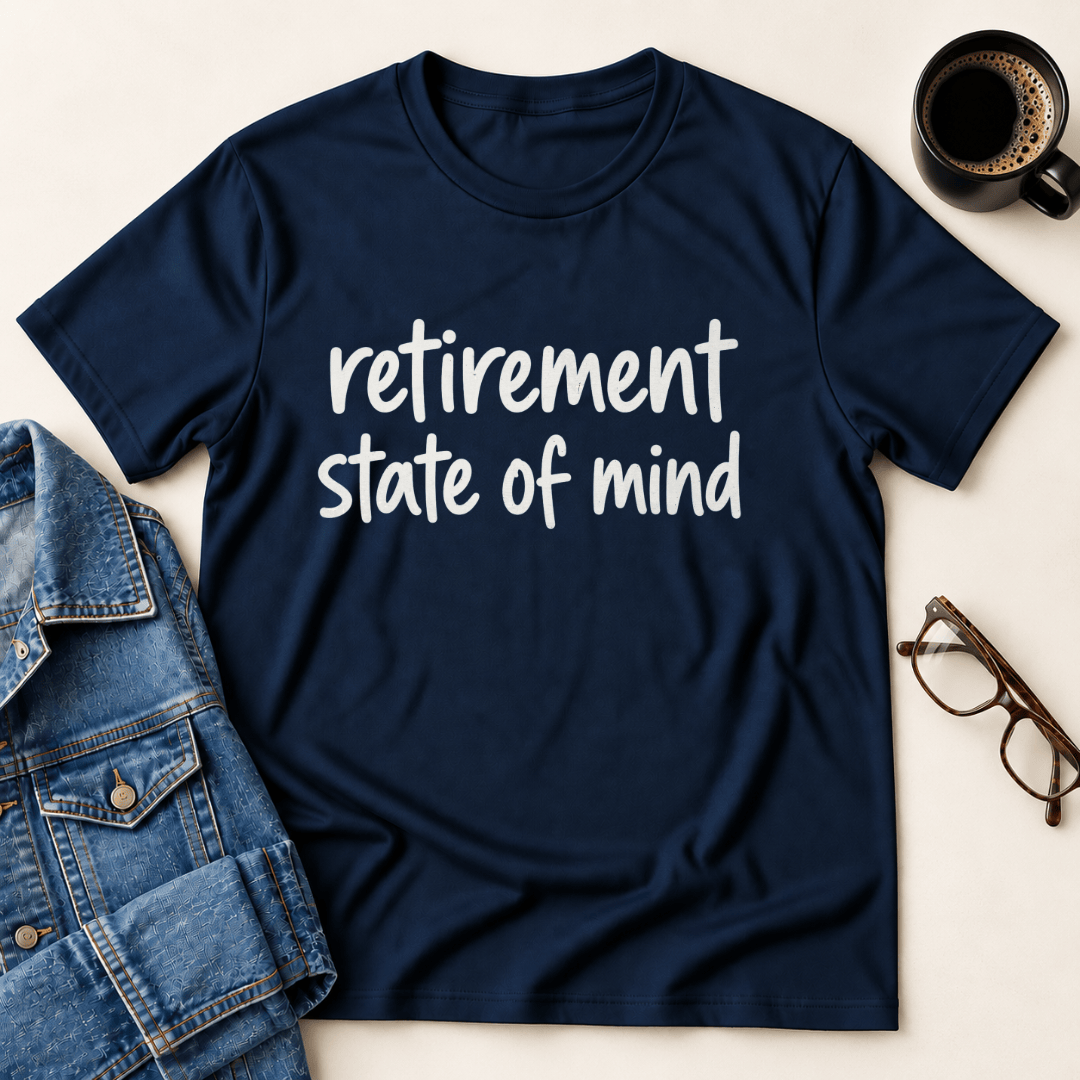 Retirement State Of Mind T Shirt Gift For Adults