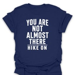 Not Almost There T Shirt Gift For Hiker
