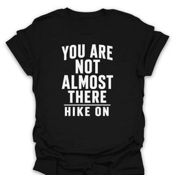 Not Almost There T Shirt Gift For Hiker