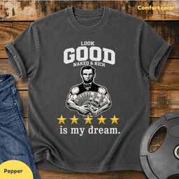Look Good Naked And Rich Is My Dream Vintage Wash T Shirt Gift For Fitness Lover