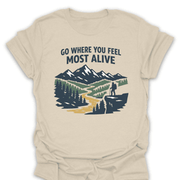 Go Where You Feel Most Alive Tee Gift For Hiker
