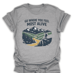 Go Where You Feel Most Alive Tee Gift For Hiker