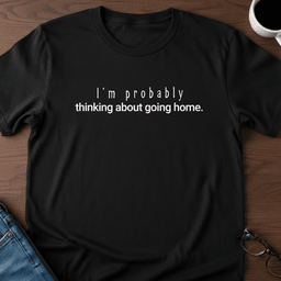Im Probably Thinking About Going Home T Shirt Gift For Adults