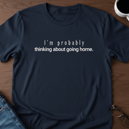 Im Probably Thinking About Going Home T Shirt Gift For Adults