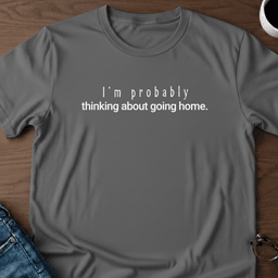 Im Probably Thinking About Going Home T Shirt Gift For Adults