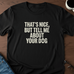 Thats Nice But Tell Me About Your Dog T Shirt Gift For Adults