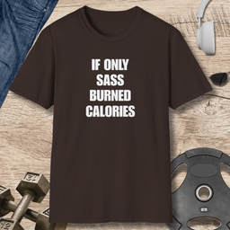 Sass Burned Calories T Shirt Gift For Fitness Lover