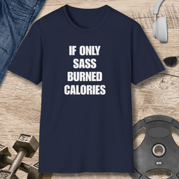 Sass Burned Calories T Shirt Gift For Fitness Lover