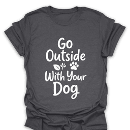 Go Outside With Your Dog T Shirt Gift For Hiker
