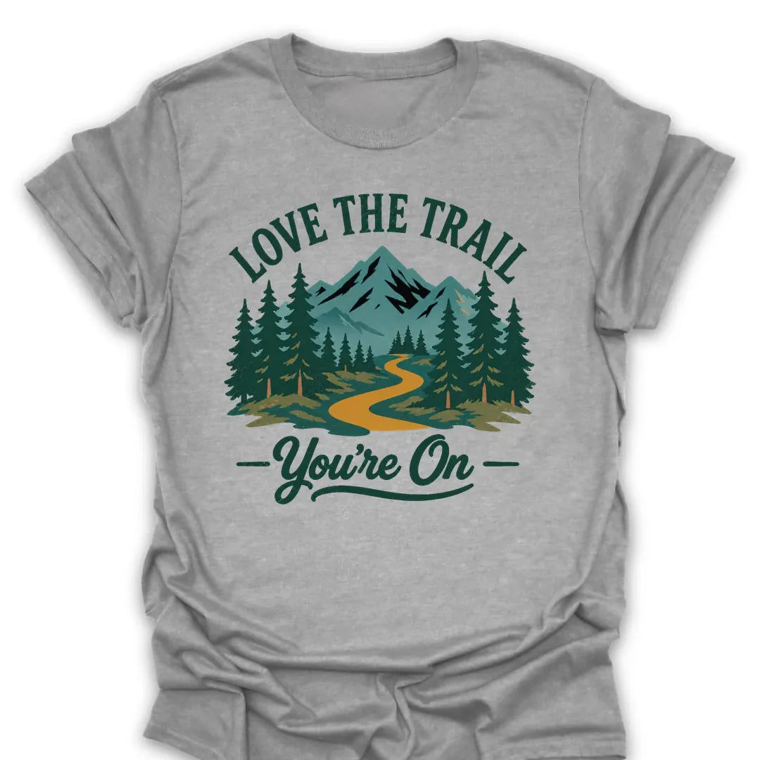 Love The Trail Youre On T Shirt Gift For Hiker