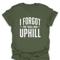 I Forgot The Trail Was Uphill T Shirt Gift For Hiker