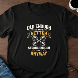 Old Enough To Know Better T Shirt Gift For Adults