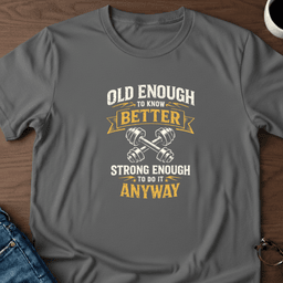 Old Enough To Know Better T Shirt Gift For Adults