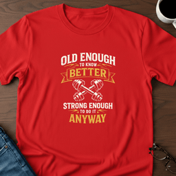Old Enough To Know Better T Shirt Gift For Adults