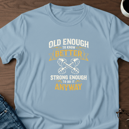 Old Enough To Know Better T Shirt Gift For Adults