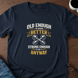 Old Enough To Know Better T Shirt Gift For Adults