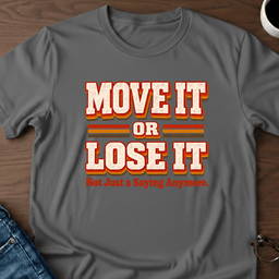 Move IT Or Lose IT T Shirt Gift For Adults
