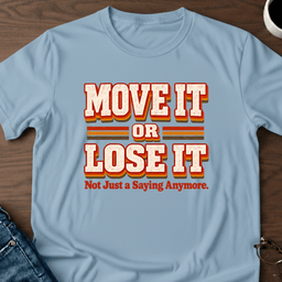 Move IT Or Lose IT T Shirt Gift For Adults